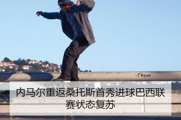 内马尔重返桑托斯首秀进球巴西联赛状态复苏