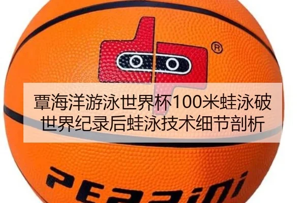 覃海洋游泳世界杯100米蛙泳破世界纪录后蛙泳技术细节剖析
